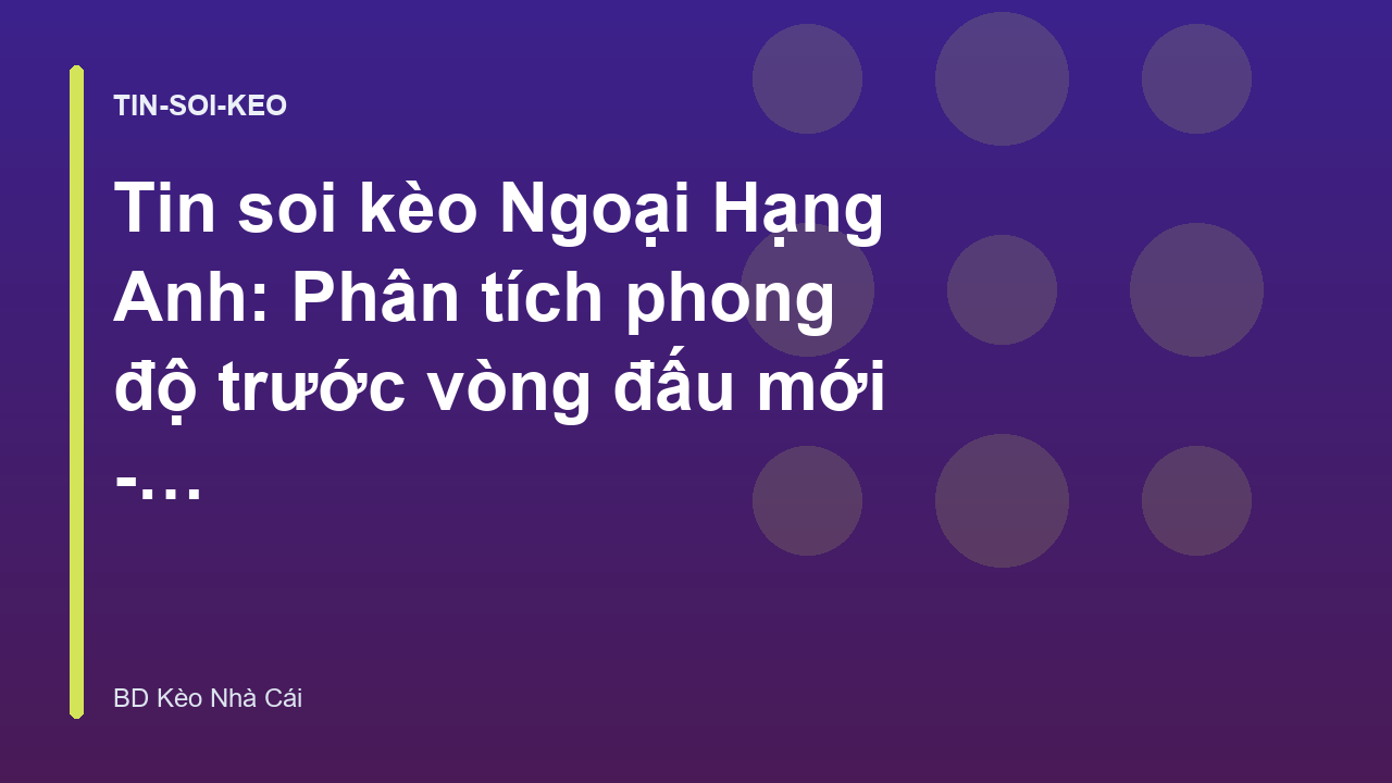 Read more about the article Tin soi kèo Ngoại Hạng Anh: Phân tích phong độ trước vòng đấu mới – BD Kèo Nhà Cái